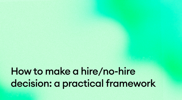 How to make a hire/no-hire decision: a practical framework