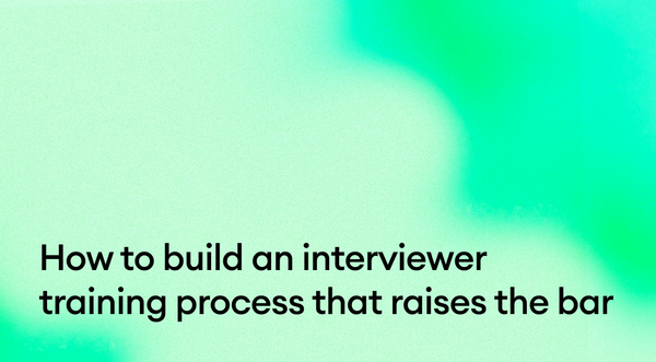 How to build an interviewer training process that raises the bar