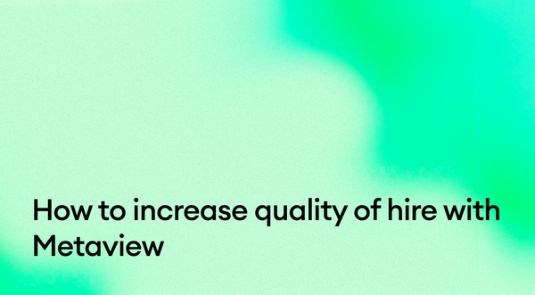 How to increase quality of hire with Metaview