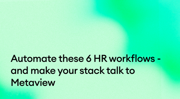 Automate these 6 HR workflows & make your stack talk to Metaview