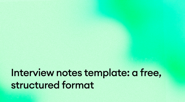Interview notes template: a structured format, and the record it has to leave