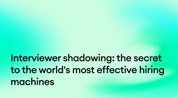 Interviewer shadowing: The secret to the world's most effective hiring machines