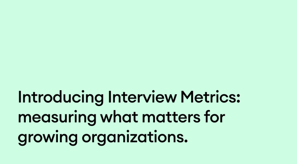 Introducing Interview Metrics: Measuring what matters for growing organizations.