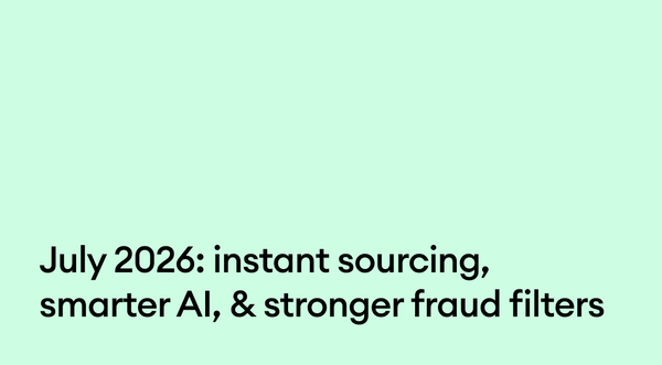 July 2026: Instant sourcing, smarter AI, & stronger fraud filters