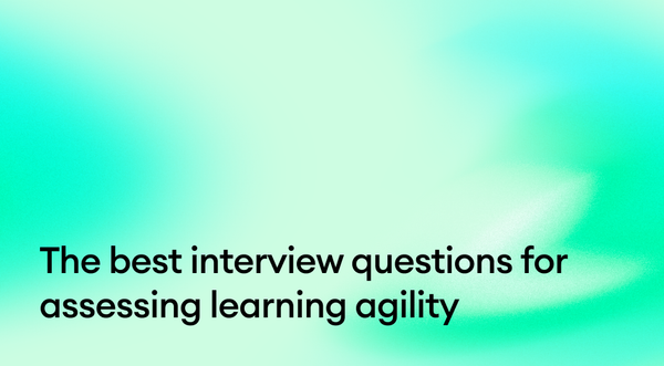The Best Interview Questions for Assessing Learning Agility