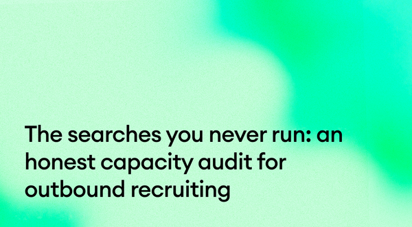The searches you never run: an honest capacity audit for outbound recruiting