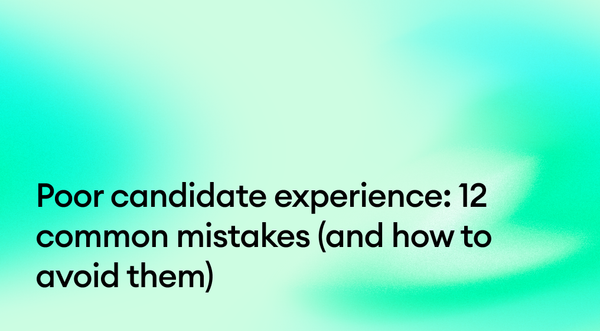 Poor candidate experience: 12 common mistakes (and how to avoid them)