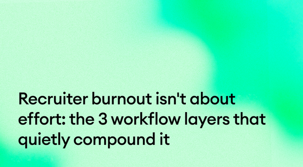 Recruiter burnout isn't about effort: the 3 workflow layers that quietly compound it