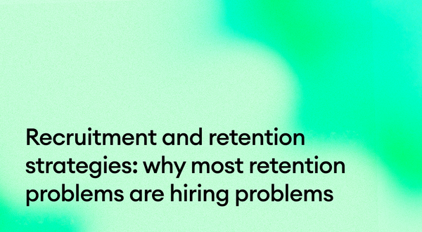 Recruitment and retention strategies: why most retention problems are hiring problems