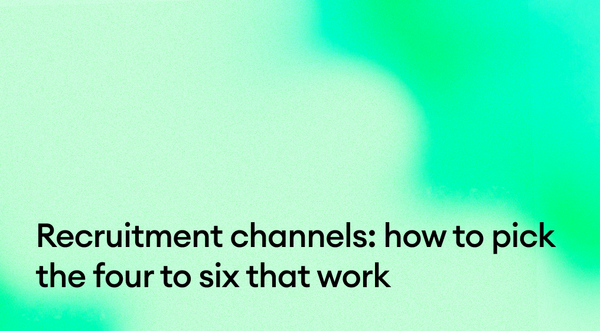 Recruitment channels: how to pick the four to six that work