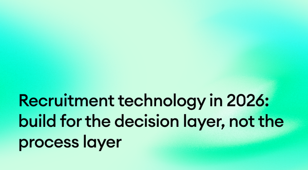 Recruitment technology in 2026: build for the decision layer, not the process layer