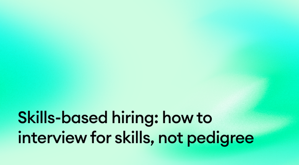 Skills-based hiring: how to interview for skills and check that you did