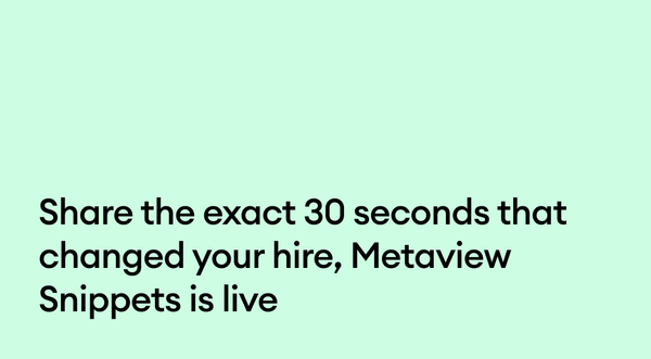 Share the exact 30 seconds that changed your hire, Metaview Snippets is live