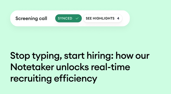 Stop typing, start hiring: how our Notetaker unlocks real-time recruiting efficiency