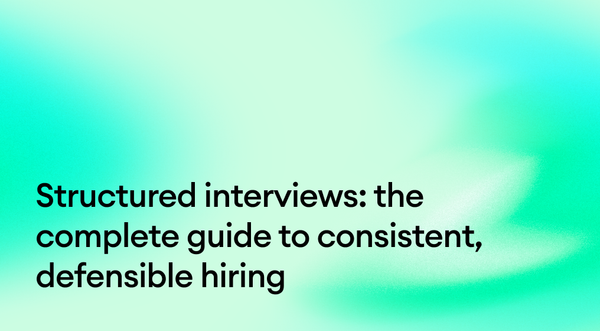 Structured interviews: The complete guide to comparable, defensible hiring