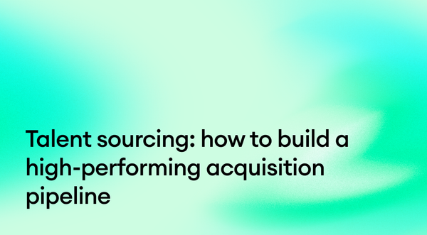 Talent sourcing: How to build a high-performing acquisition pipeline