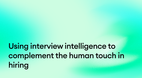 Using interview intelligence to complement the human touch in hiring