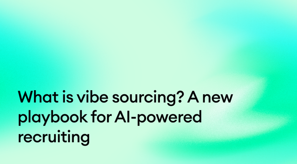 What is vibe sourcing? A new playbook for AI-powered recruiting