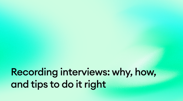 Recording interviews: why, how, and tips to do it right