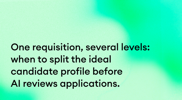 One requisition, several levels: when to split the ideal candidate profile before AI reviews applications.