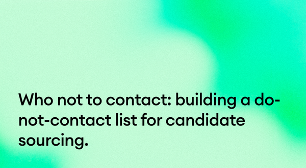 Who not to contact: building a do-not-contact list for candidate sourcing.