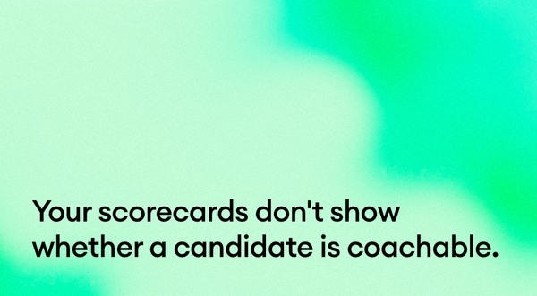 Your scorecards don't show whether a candidate is coachable.