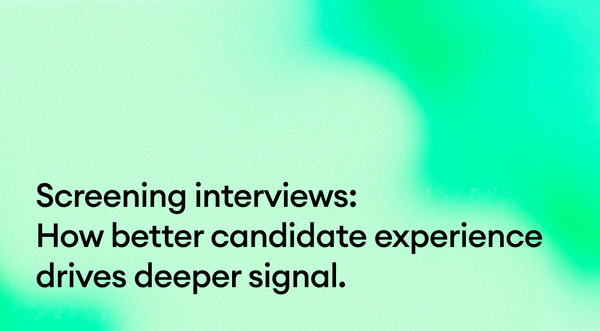 Screening interviews: How better candidate experience drives deeper signal.