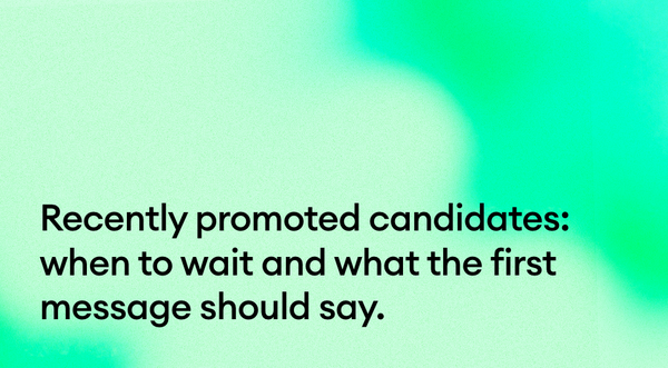 Reaching candidates who were just promoted: when to wait and what the first message should acknowledge.