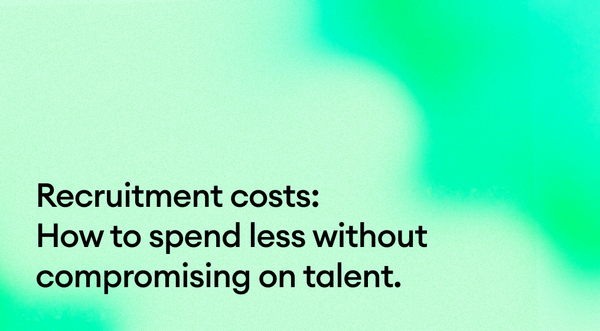 Recruitment costs: How to spend less without compromising on talent.