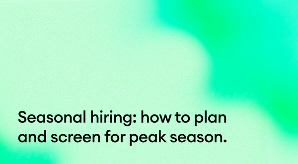 Seasonal hiring: how to plan and screen for peak season.