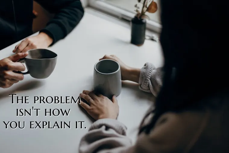 The Problem Isn’t How You Explain It
