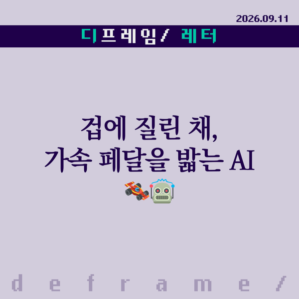 🧩 겁에 질린 채, 가속 페달을 밟는 AI