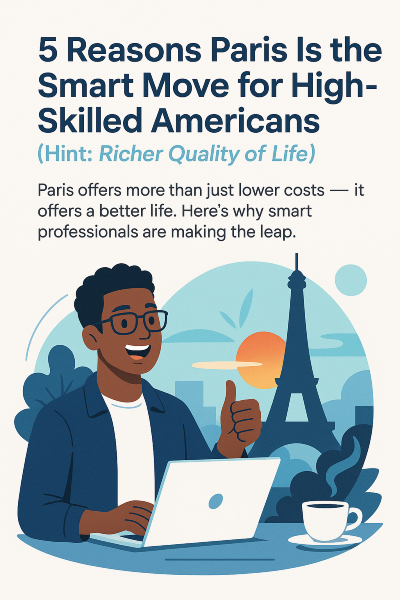 5 Reasons Paris Is the Smart Move for High-Skilled Americans (Hint: Richer Quality of Life)