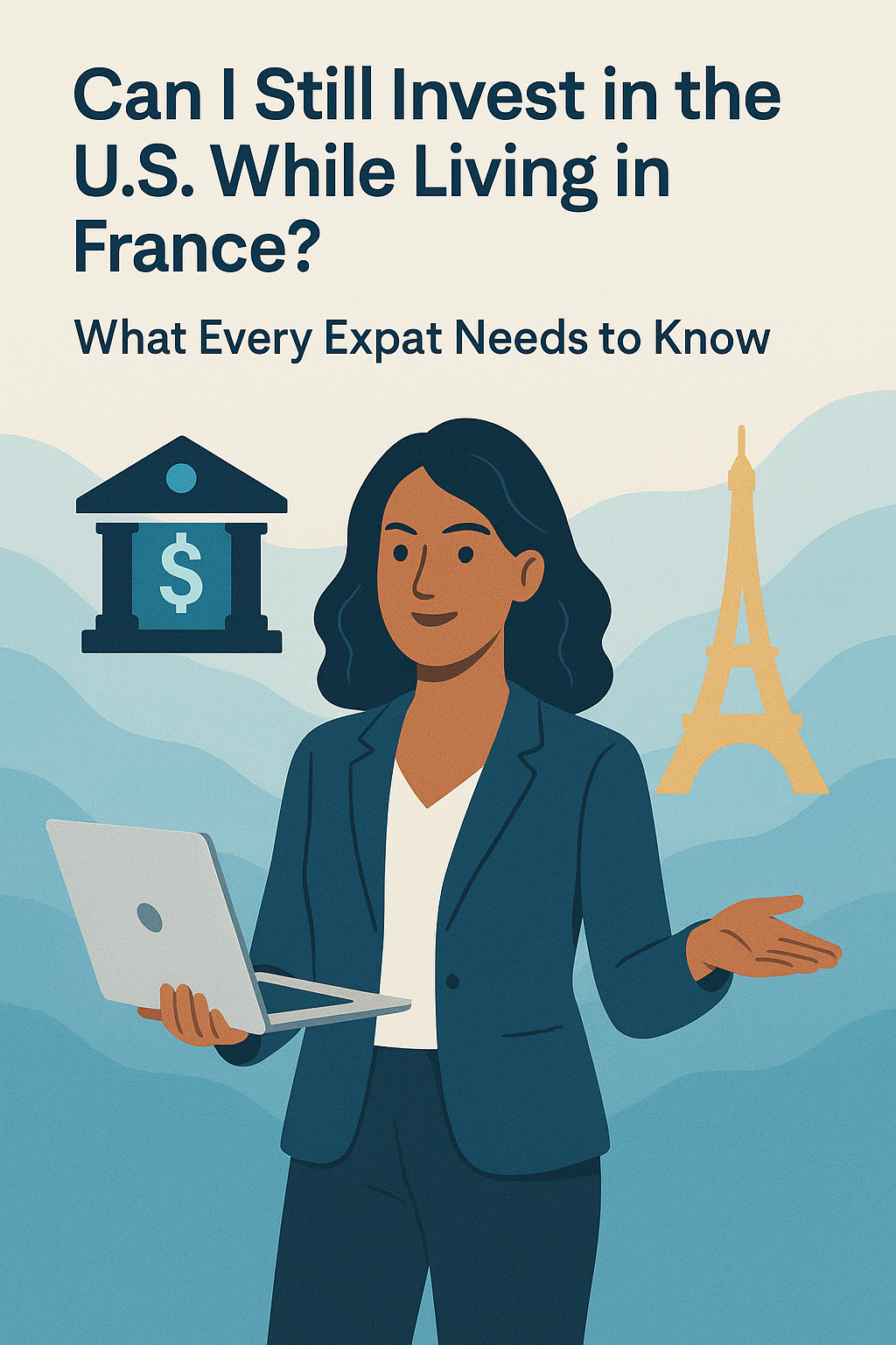 Can I Still Invest in the U.S. While Living in France? What Every Expat Needs to Know