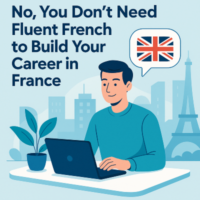 No, You Don’t Need Fluent French to Build Your Career in France