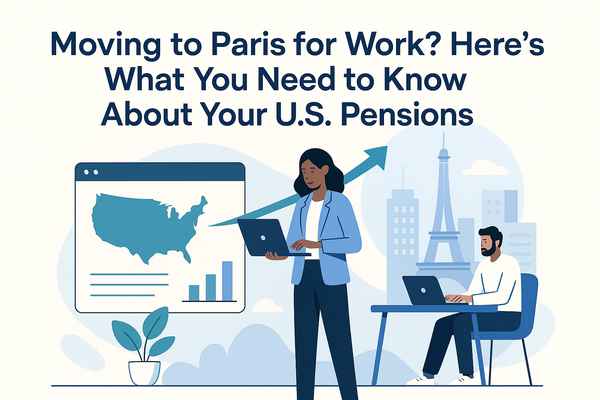 Moving to Paris for Work? Here's What You Need to Know About Your U.S. Pensions