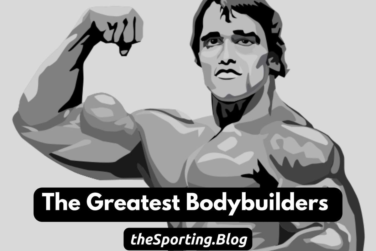 The Greatest Bodybuilders of All Time