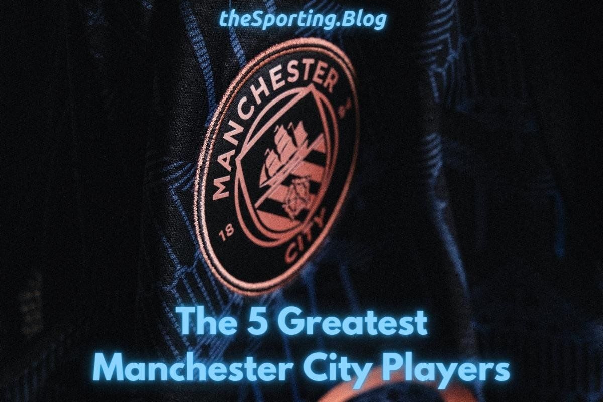 The 5 Greatest Manchester City Players of All-Time