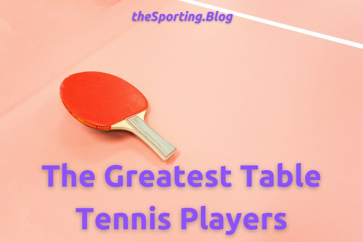 Legends of Table Tennis: The 7 Greatest Table Tennis Players of All-Time