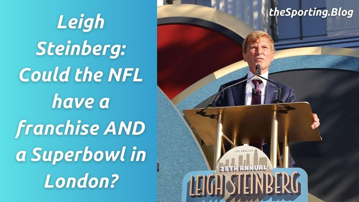 Leigh Steinberg - Will the NFL Have a Franchise AND a Super Bowl in London?