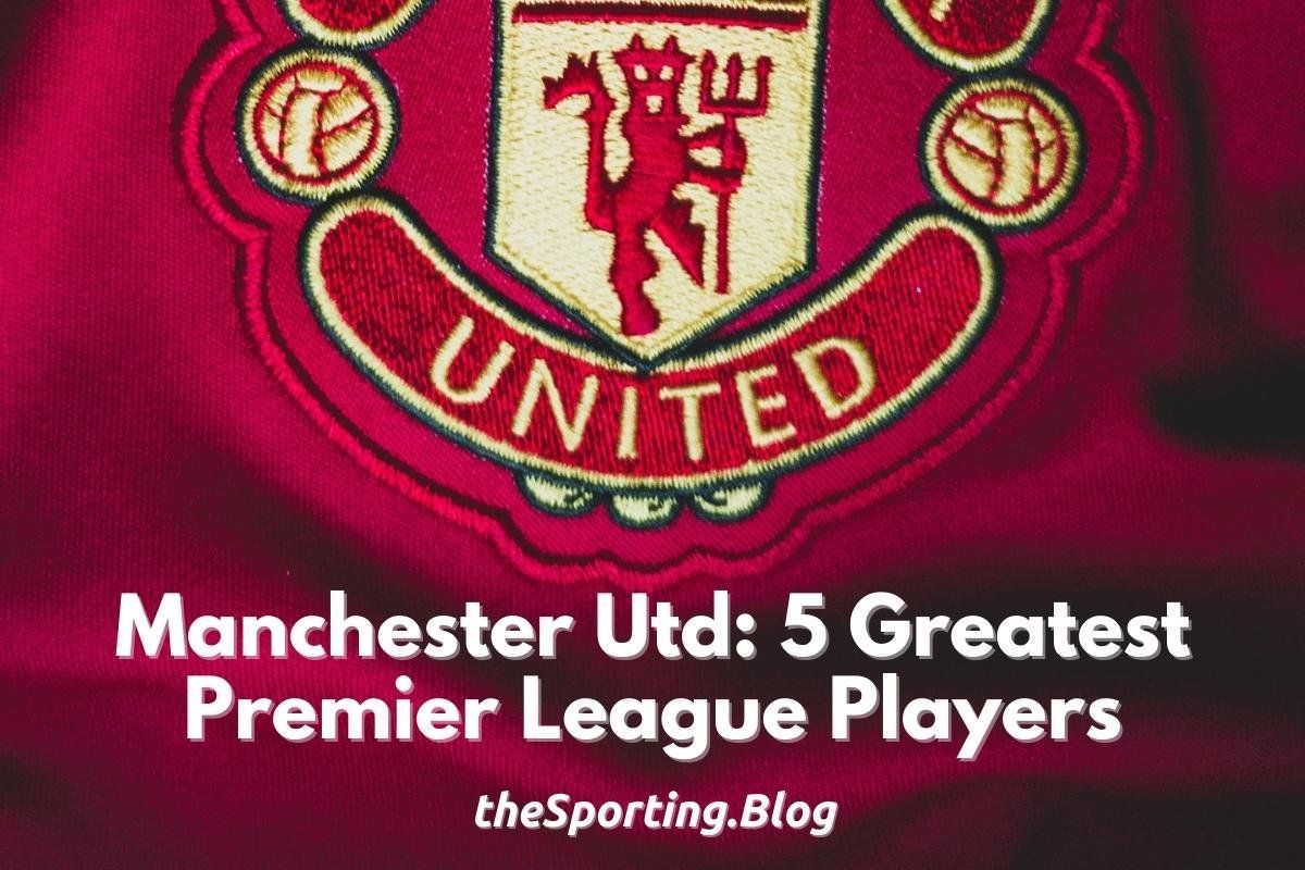 Top 5 Greatest Manchester United Players in Premier League History