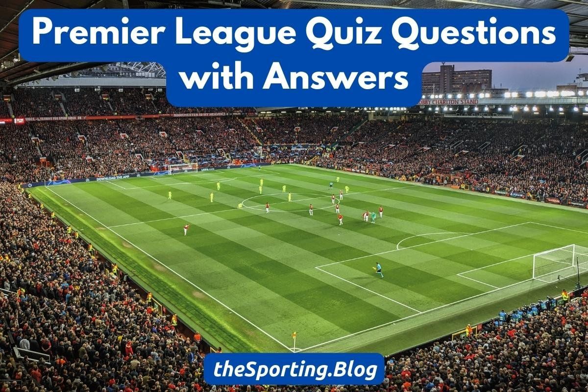 Premier League Quiz: 100+ Questions with Answers on Premier League Trivia