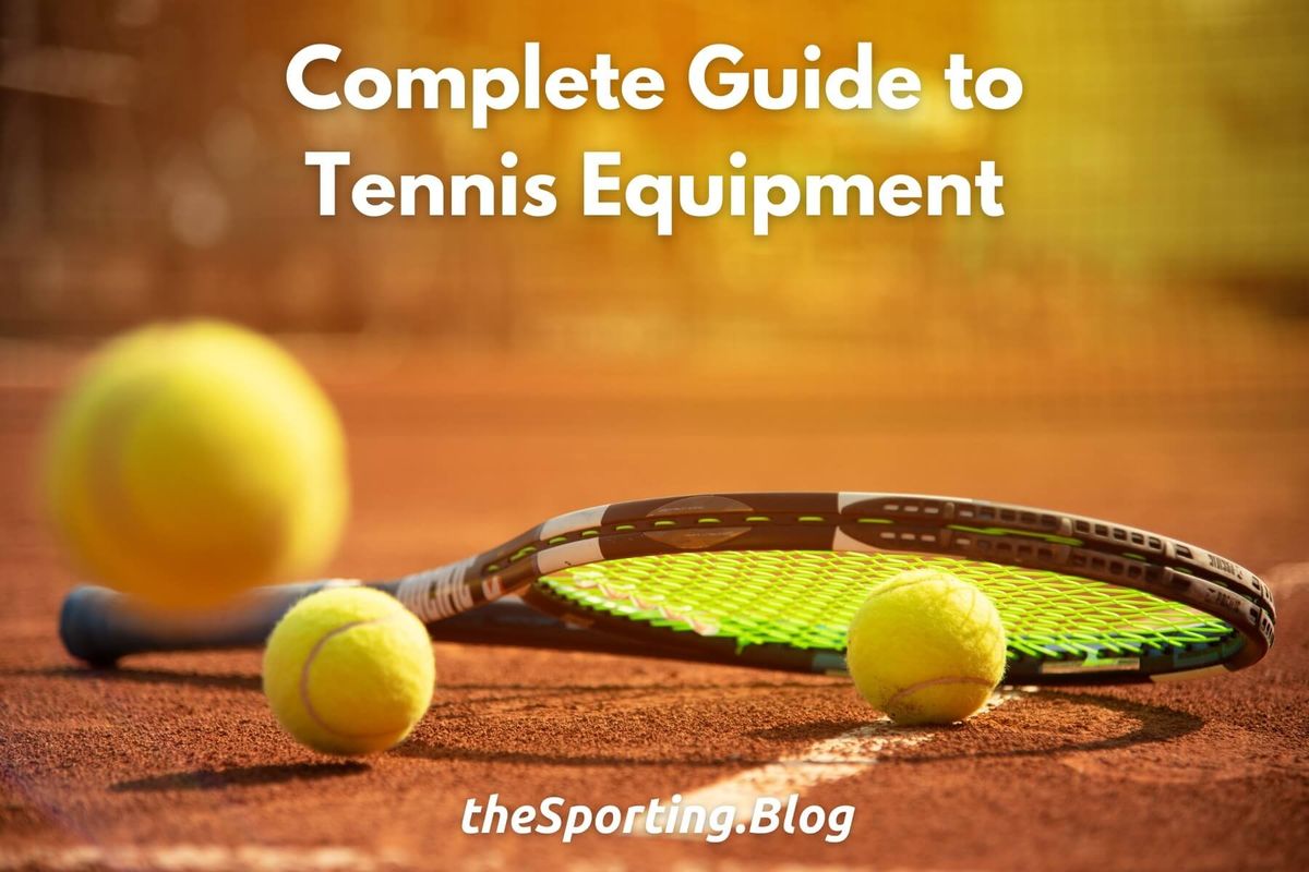 Tennis Equipment 101: Ultimate Guide to Essential Tennis Gear and How to Choose it