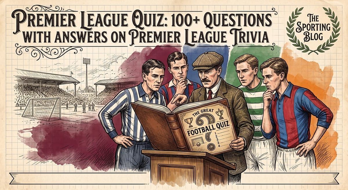 Premier League Quiz: 100+ Questions with Answers on Premier League Trivia