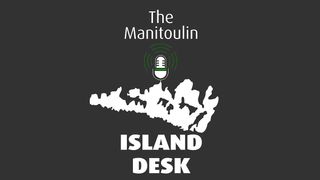 Coming soon: The Manitoulin Island Desk weekly podcast