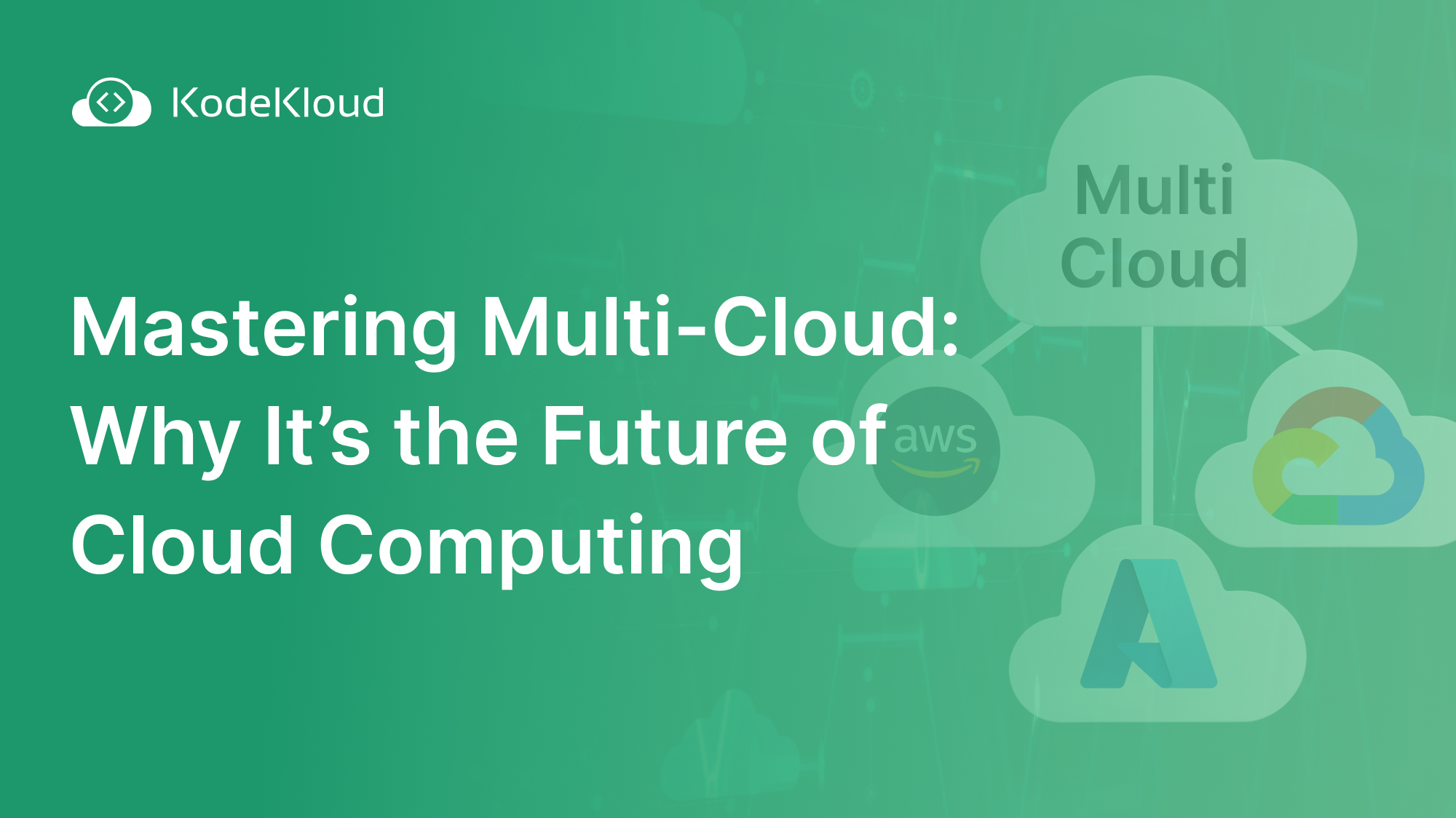 Mastering Multi-Cloud: Why It’s the Future of Cloud Computing