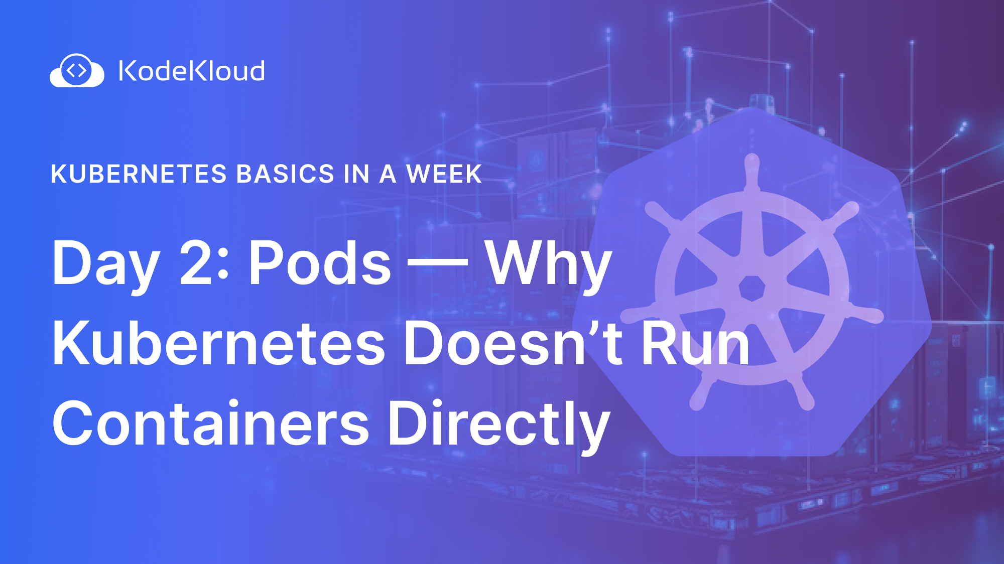 Day 2: What Are Pods in Kubernetes? And Why Doesn’t It Just Run Containers?