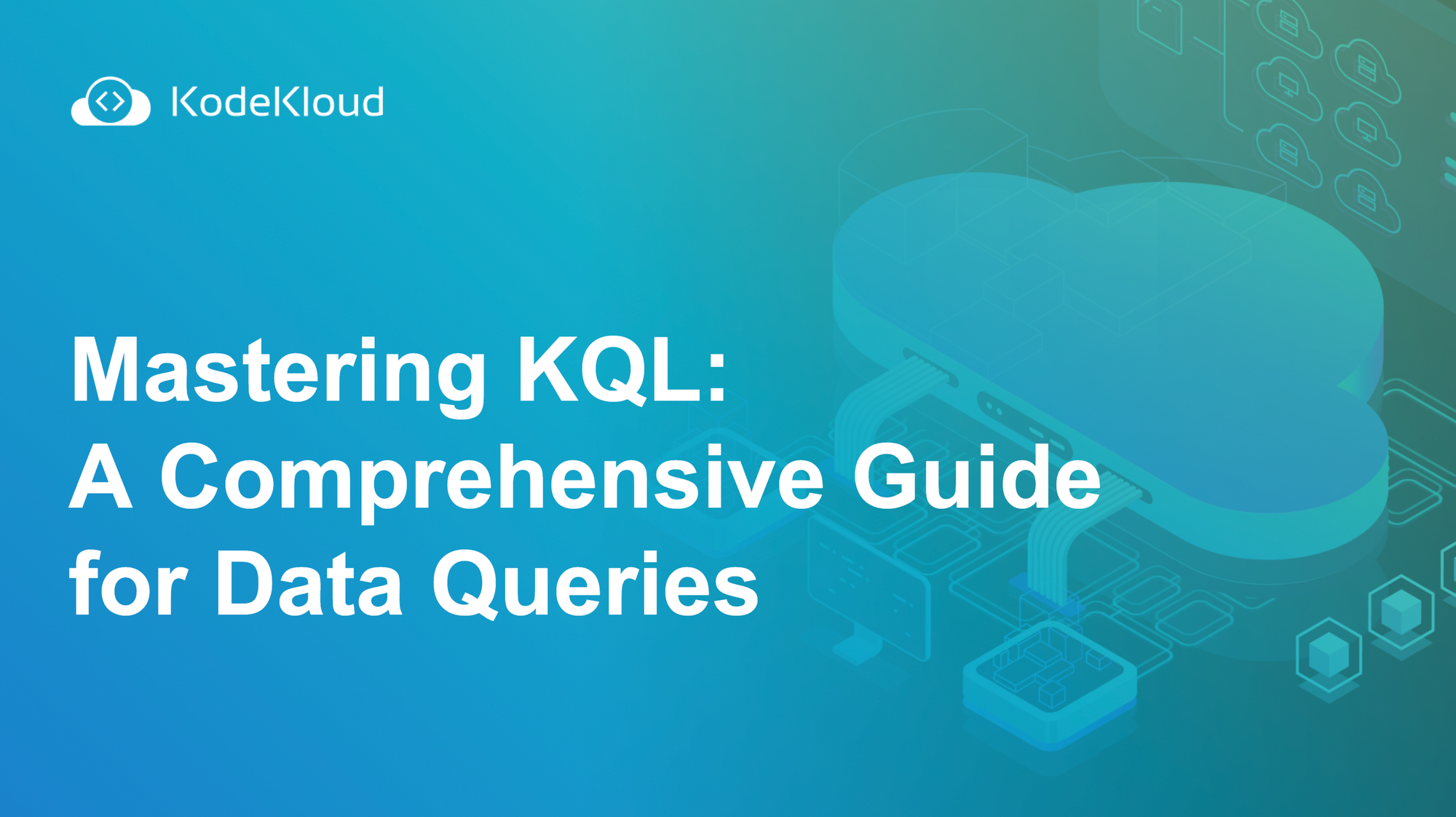 Mastering KQL: A Comprehensive Guide for Data Queries