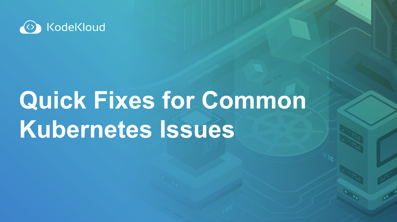 Quick Fixes for Common Kubernetes Issues