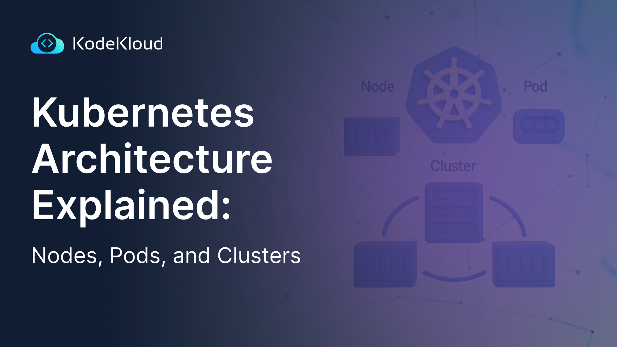 Kubernetes Architecture Explained: Nodes, Pods, and Clusters